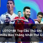 top cầu thủ ghi nhiều bàn thắng nhất thế giới