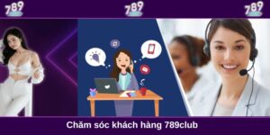 Chăm sóc khách hàng tại 789club