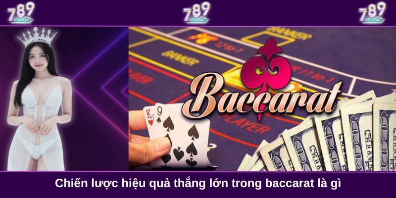 Chiến lược hiệu quả thắng lớn trong baccarat là gì