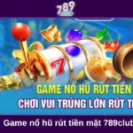 Game nổ hũ rút tiền mặt 789club