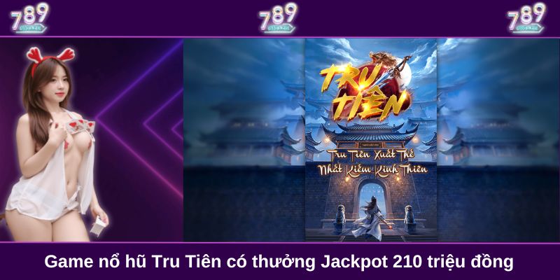Game nổ hũ Tru Tiên có thưởng Jackpot 210 triệu đồng