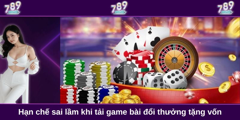 Hạn chế sai lầm khi tải game bài đổi thưởng tặng vốn