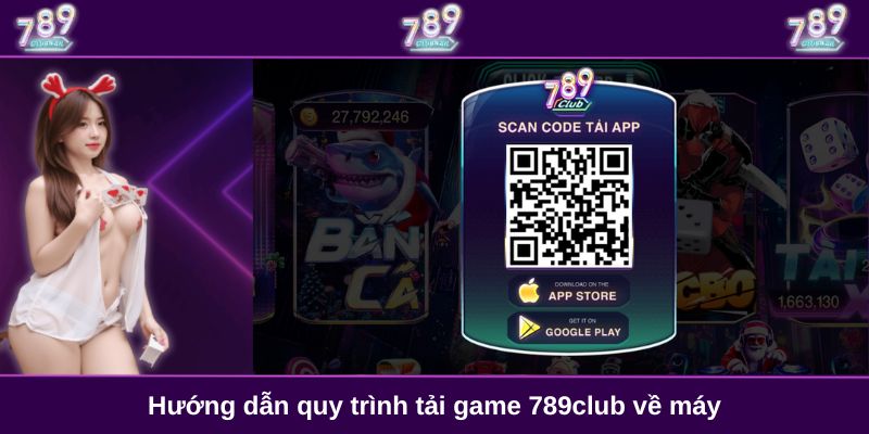 Hướng dẫn quy trình tải game 789club về máy