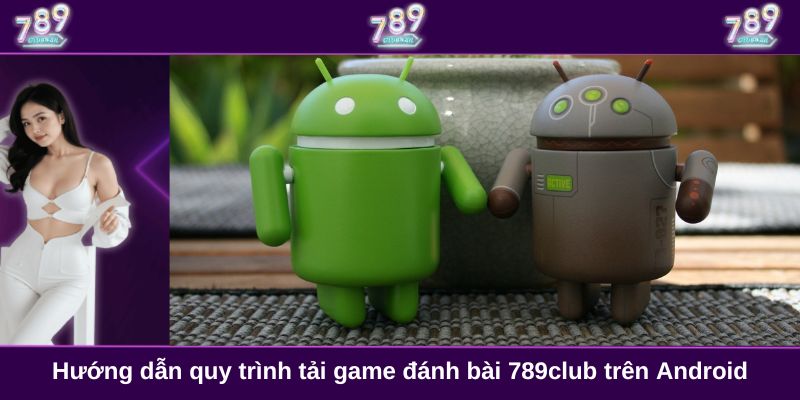 Hướng dẫn quy trình tải game đánh bài 789club trên Android