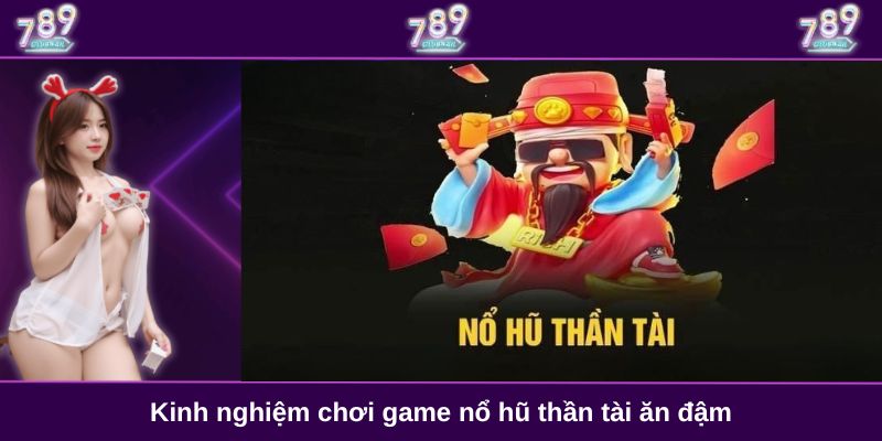 Kinh nghiệm chơi game nổ hũ thần tài ăn đậm
