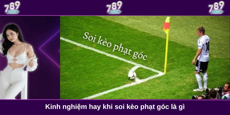Kinh nghiệm hay khi soi kèo phạt góc là gì