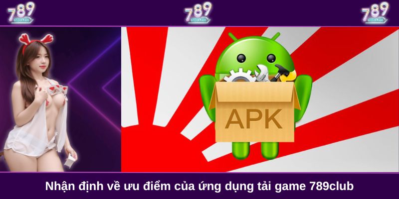 Nhận định về ưu điểm của ứng dụng tải game 789club