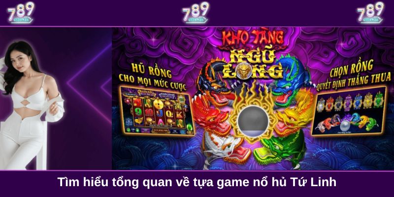 Tìm hiểu tổng quan về tựa game nổ hủ Tứ Linh