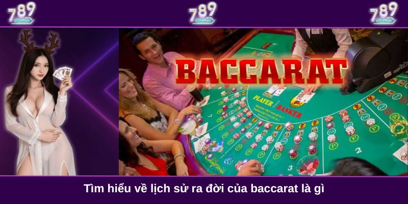Tìm hiểu về lịch sử ra đời của baccarat là gì